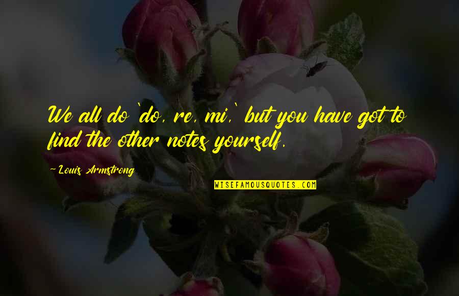 All You Got Is Yourself Quotes By Louis Armstrong: We all do 'do, re, mi,' but you