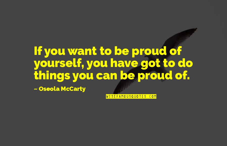 All You Got Is Yourself Quotes By Oseola McCarty: If you want to be proud of yourself,