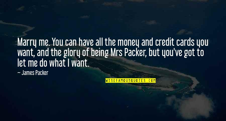 All You Got Quotes By James Packer: Marry me. You can have all the money