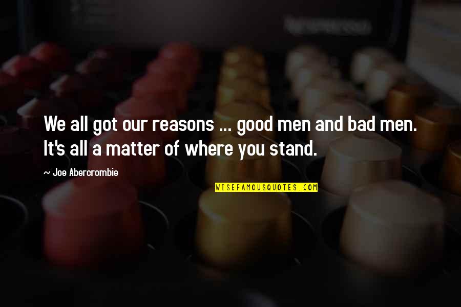All You Got Quotes By Joe Abercrombie: We all got our reasons ... good men