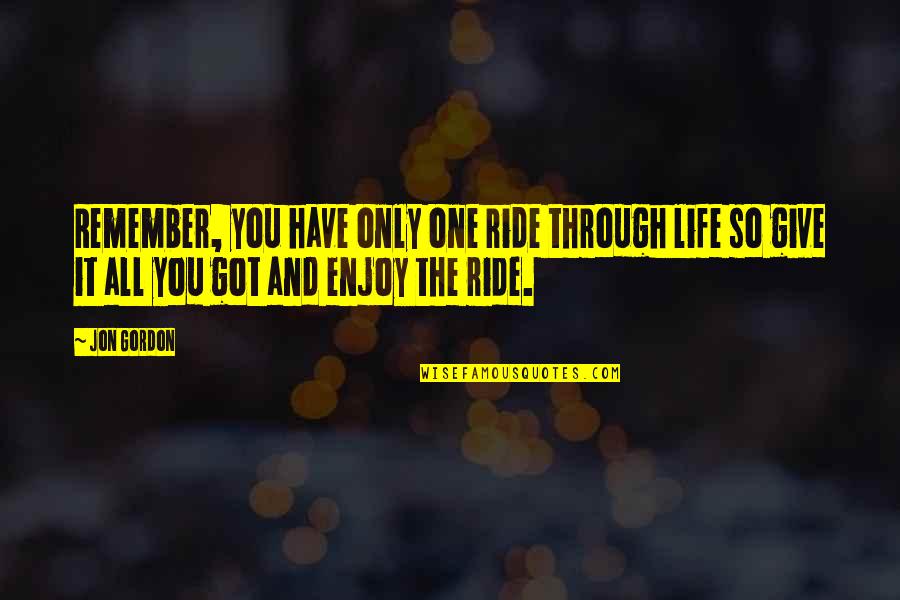 All You Got Quotes By Jon Gordon: Remember, you have only one ride through life