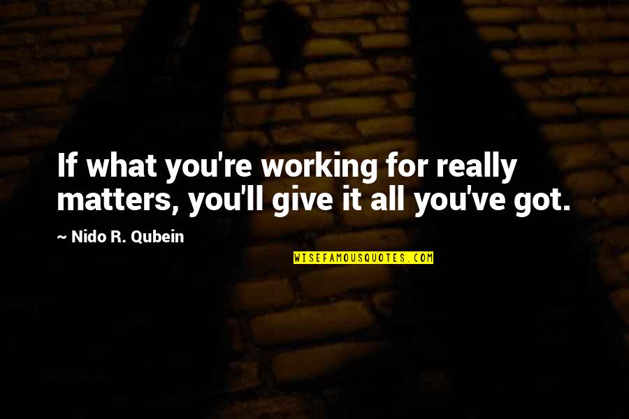 All You Got Quotes By Nido R. Qubein: If what you're working for really matters, you'll