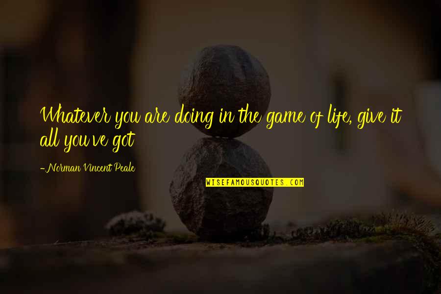 All You Got Quotes By Norman Vincent Peale: Whatever you are doing in the game of