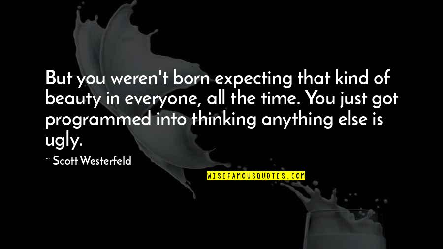 All You Got Quotes By Scott Westerfeld: But you weren't born expecting that kind of