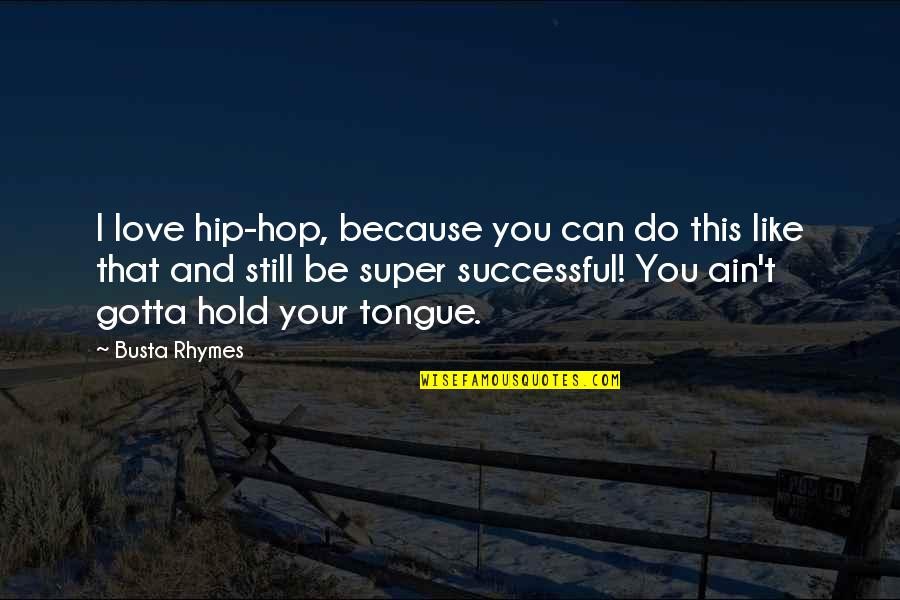 All You Gotta Do Quotes By Busta Rhymes: I love hip-hop, because you can do this