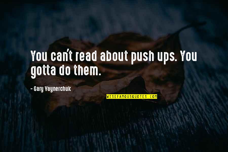All You Gotta Do Quotes By Gary Vaynerchuk: You can't read about push ups. You gotta
