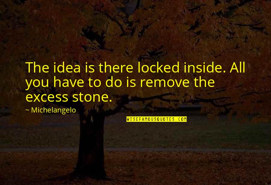 All You Have Quotes By Michelangelo: The idea is there locked inside. All you