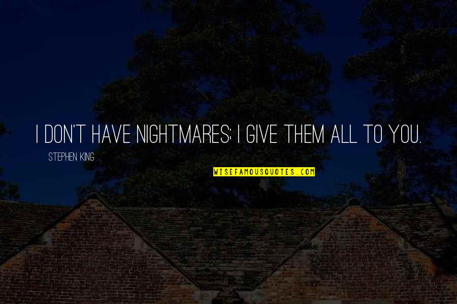 All You Have Quotes By Stephen King: I don't have nightmares; I give them all