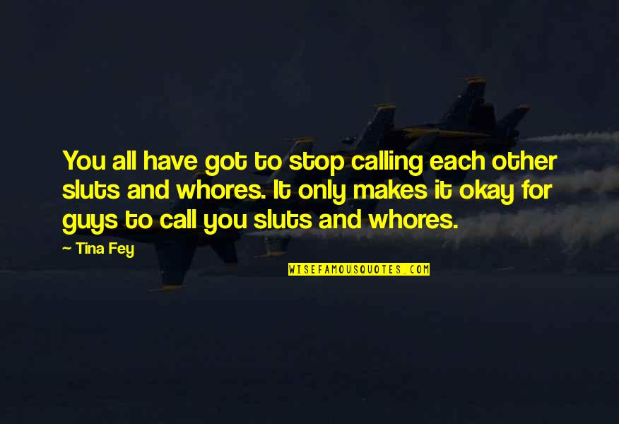 All You Have Quotes By Tina Fey: You all have got to stop calling each