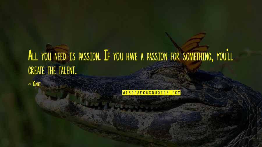 All You Have Quotes By Yanni: All you need is passion. If you have