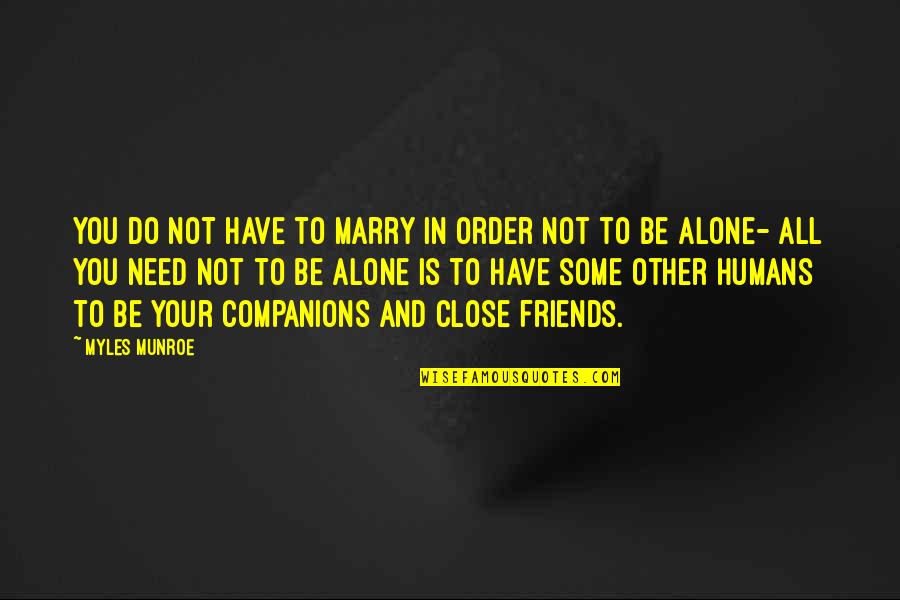 All You Need Friends Quotes By Myles Munroe: You do not have to marry in order