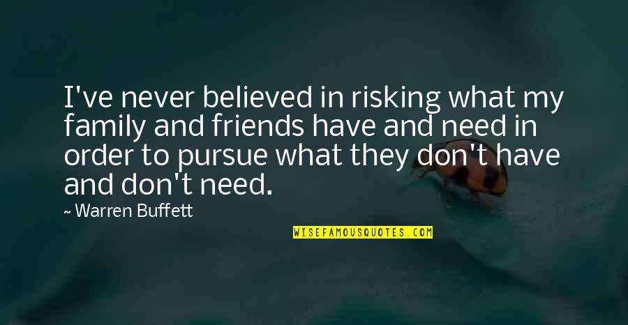 All You Need Friends Quotes By Warren Buffett: I've never believed in risking what my family