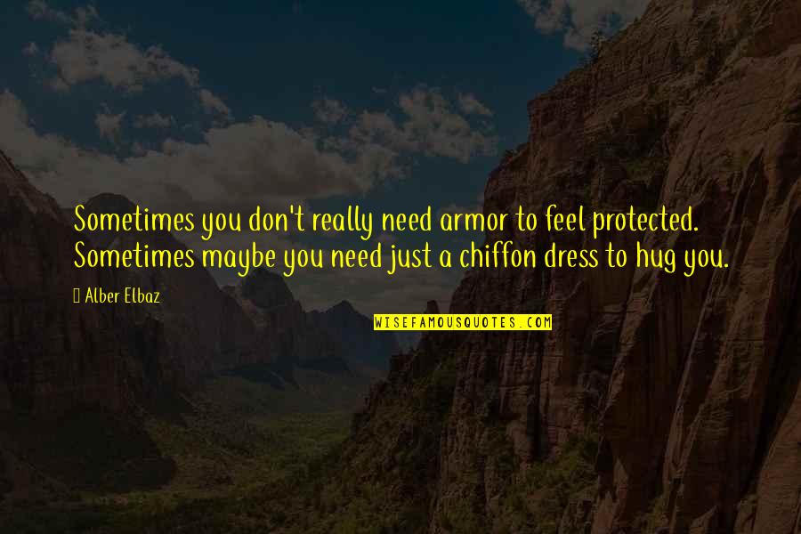 All You Need Is A Hug Quotes By Alber Elbaz: Sometimes you don't really need armor to feel