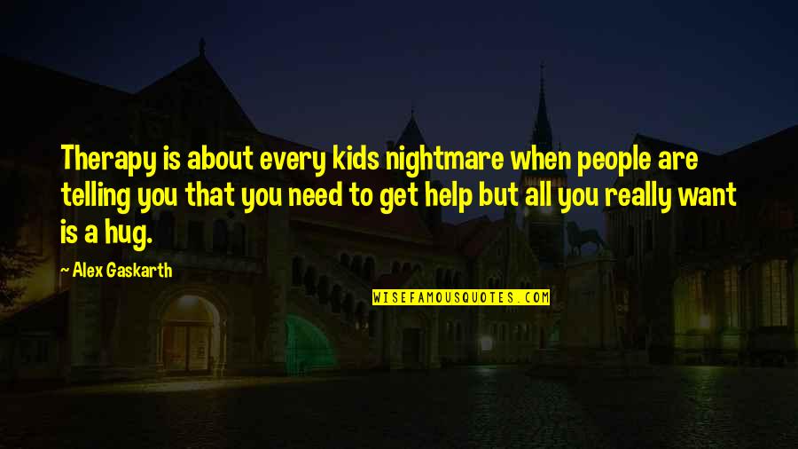 All You Need Is A Hug Quotes By Alex Gaskarth: Therapy is about every kids nightmare when people