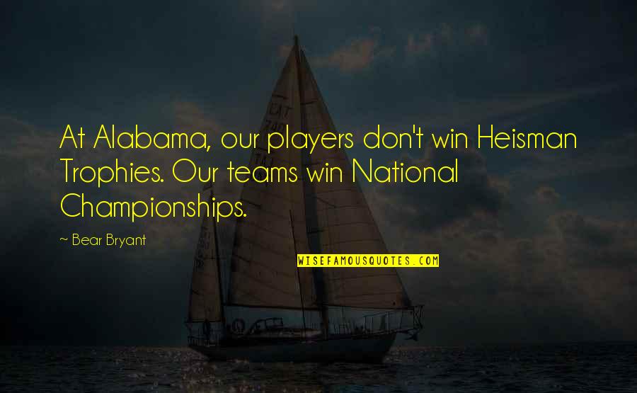 All You Need Is A Hug Quotes By Bear Bryant: At Alabama, our players don't win Heisman Trophies.