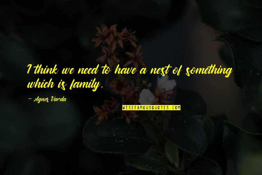 All You Need Is Family Quotes By Agnes Varda: I think we need to have a nest