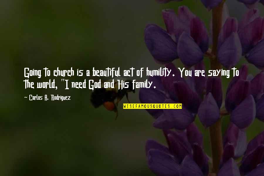 All You Need Is Family Quotes By Carlos A. Rodriguez: Going to church is a beautiful act of