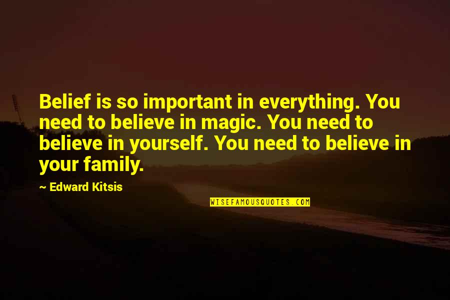 All You Need Is Family Quotes By Edward Kitsis: Belief is so important in everything. You need
