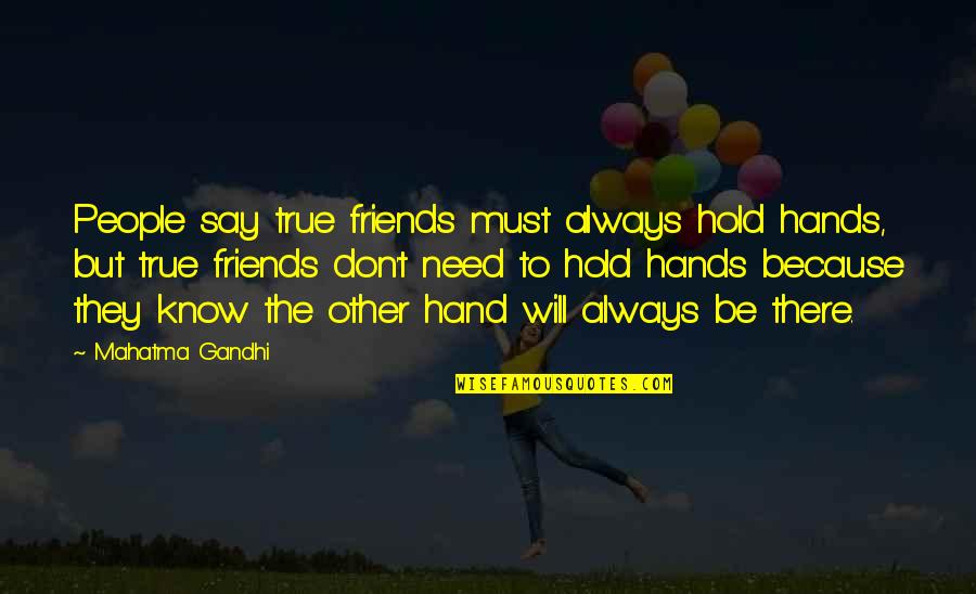 All You Need Is Friends Quotes By Mahatma Gandhi: People say true friends must always hold hands,