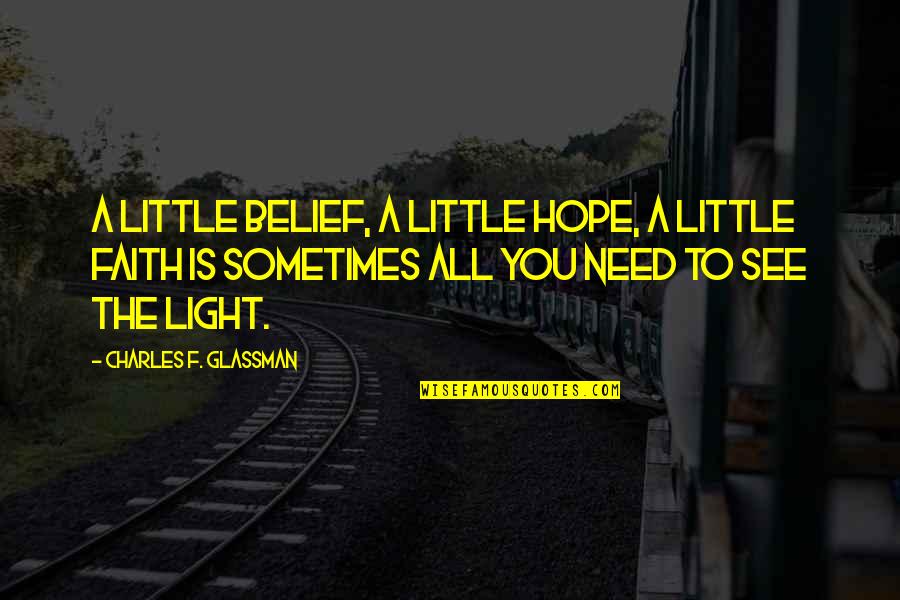 All You Need Is Hope Quotes By Charles F. Glassman: A little belief, a little hope, a little