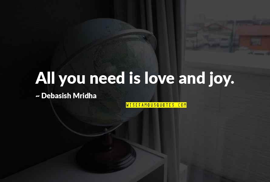 All You Need Is Hope Quotes By Debasish Mridha: All you need is love and joy.