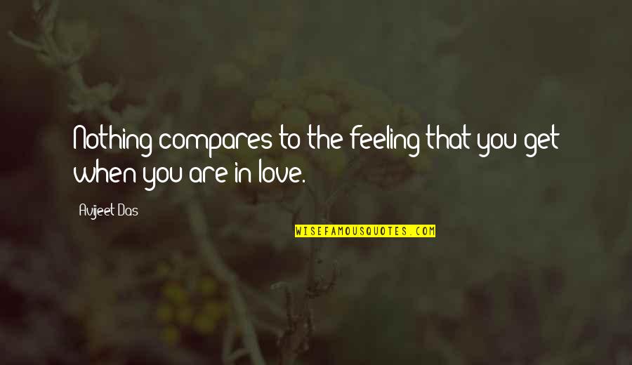 All You Need Is Love Quotes By Avijeet Das: Nothing compares to the feeling that you get