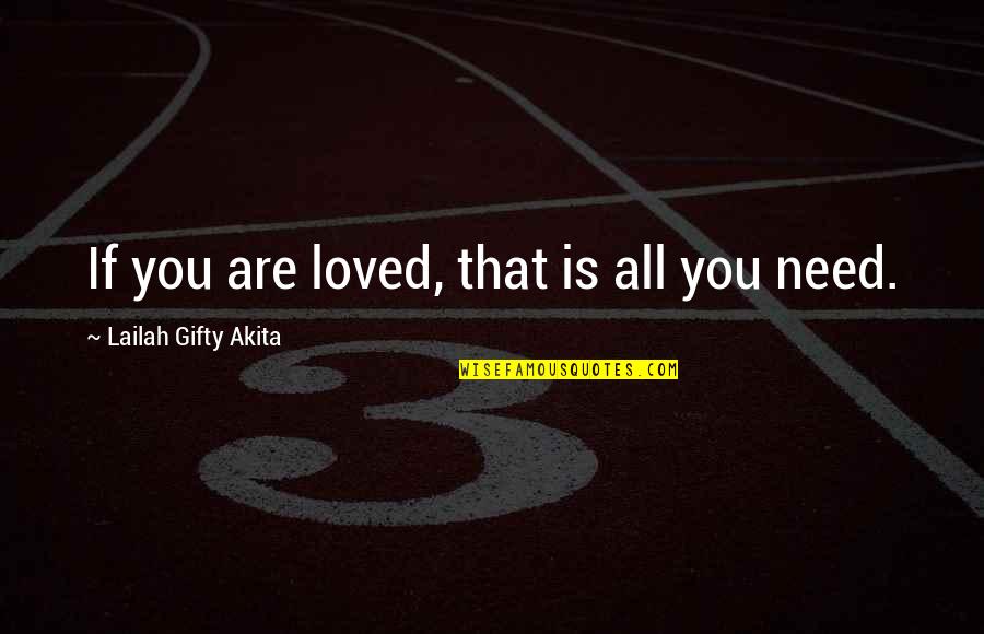 All You Need Is Love Quotes By Lailah Gifty Akita: If you are loved, that is all you