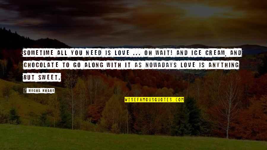 All You Need Is Love Quotes By Megha Khare: Sometime all you need is love ... Oh