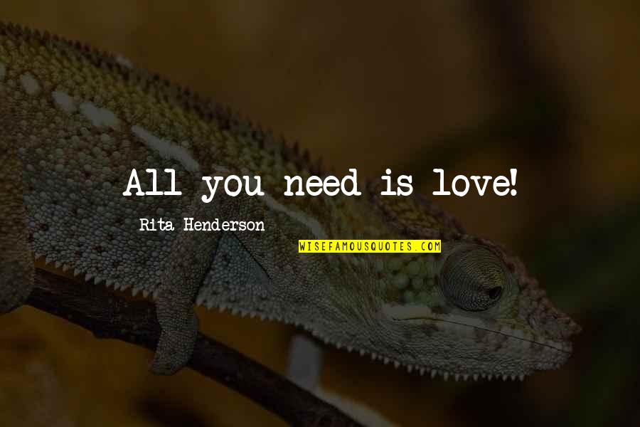All You Need Is Love Quotes By Rita Henderson: All you need is love!