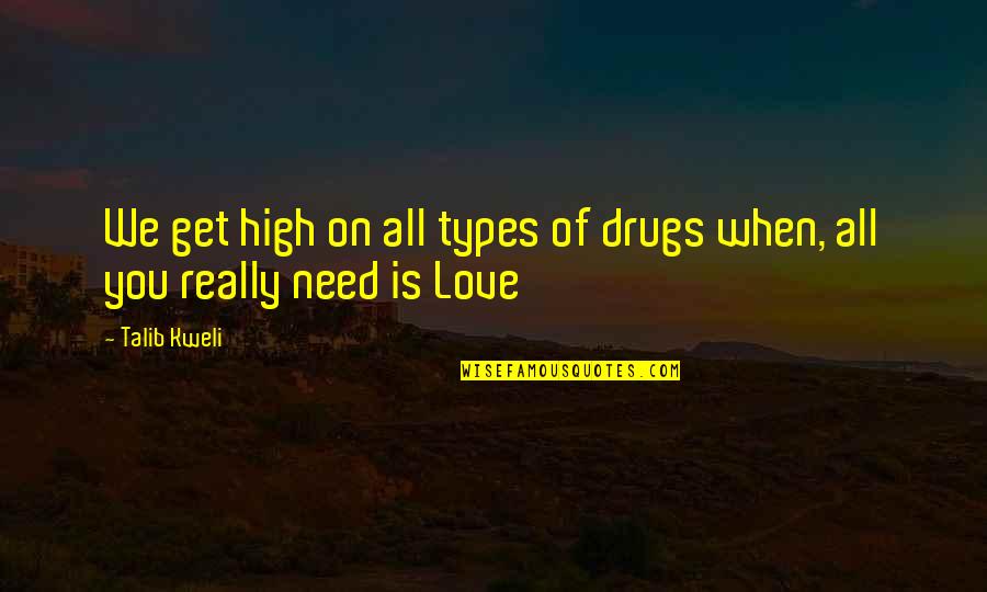 All You Need Is Love Quotes By Talib Kweli: We get high on all types of drugs