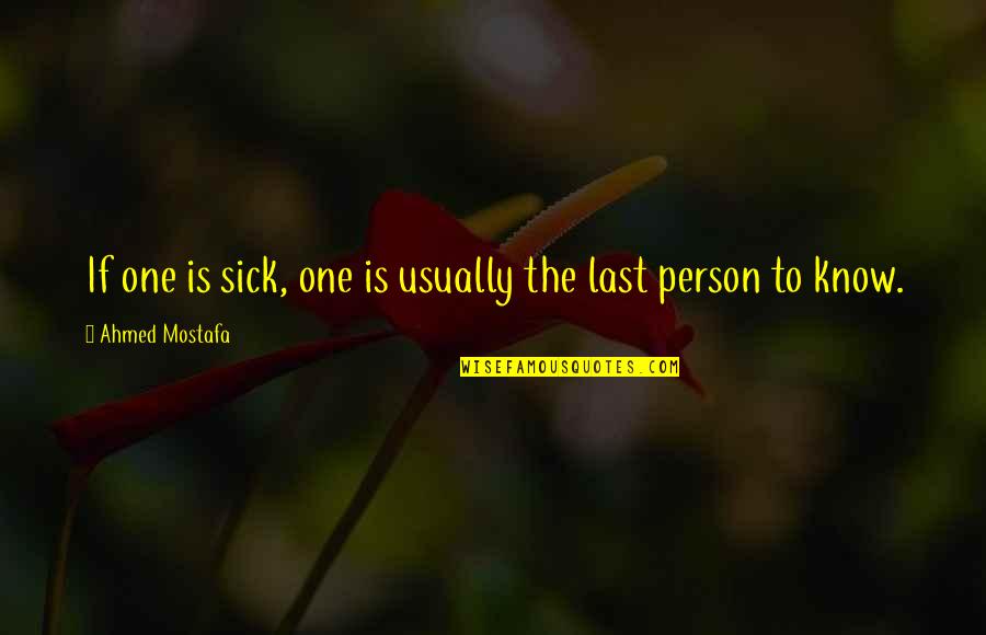 All You Need Is One Person Quotes By Ahmed Mostafa: If one is sick, one is usually the