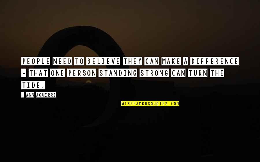 All You Need Is One Person Quotes By Ann Aguirre: People need to believe they can make a