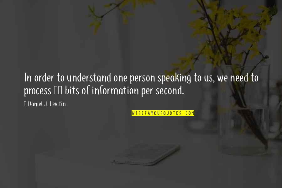 All You Need Is One Person Quotes By Daniel J. Levitin: In order to understand one person speaking to