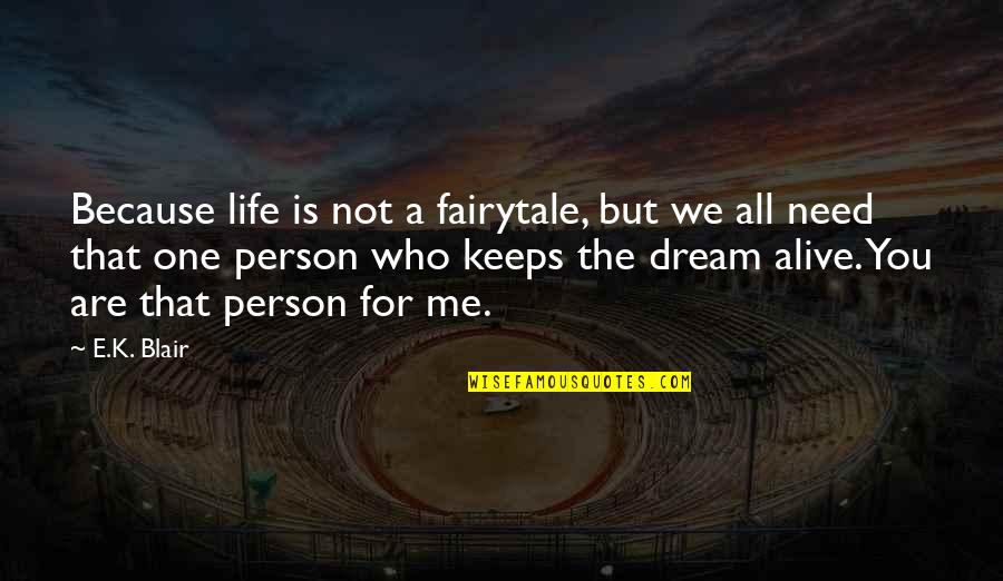 All You Need Is One Person Quotes By E.K. Blair: Because life is not a fairytale, but we