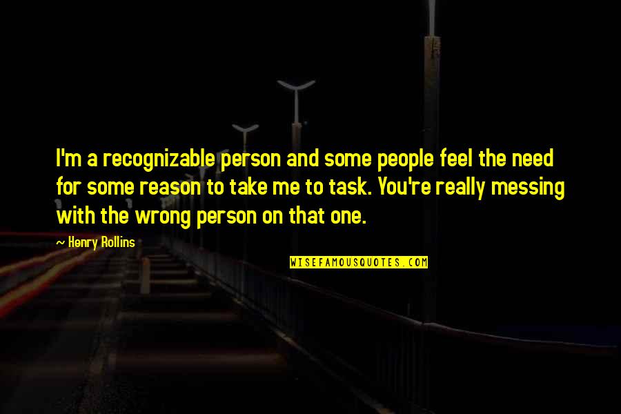All You Need Is One Person Quotes By Henry Rollins: I'm a recognizable person and some people feel