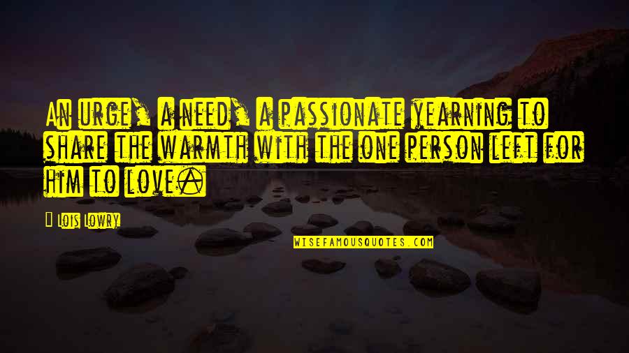 All You Need Is One Person Quotes By Lois Lowry: An urge, a need, a passionate yearning to