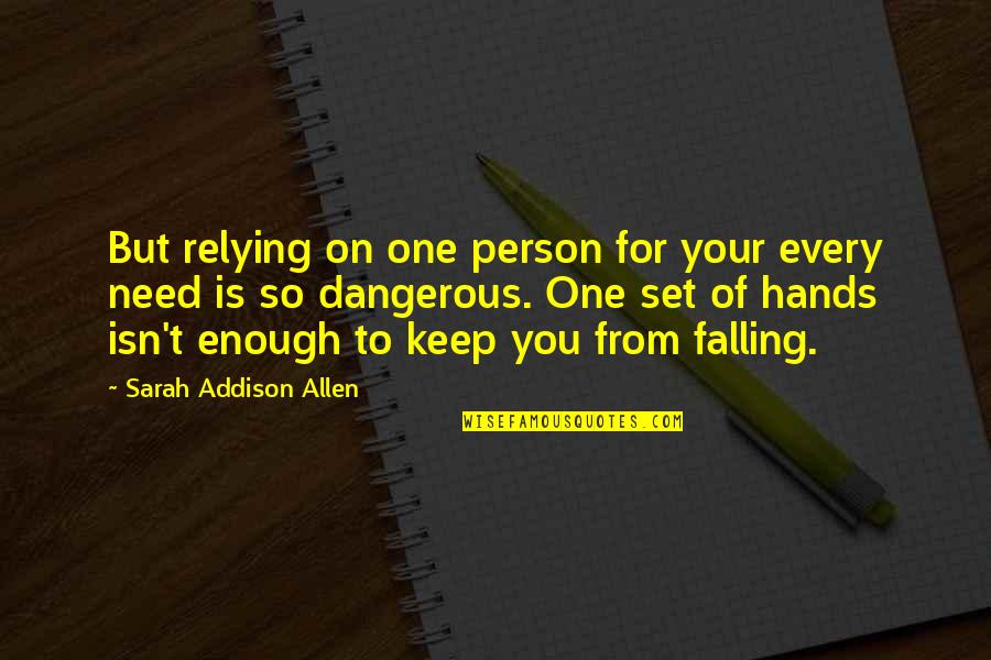 All You Need Is One Person Quotes By Sarah Addison Allen: But relying on one person for your every