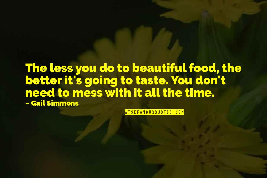 All You Need Is Time Quotes By Gail Simmons: The less you do to beautiful food, the