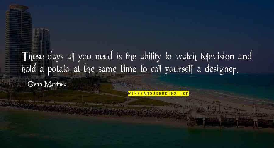 All You Need Is Time Quotes By Glenn Martinez: These days all you need is the ability