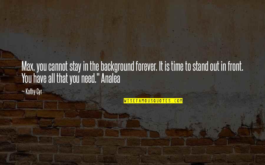 All You Need Is Time Quotes By Kathy Cyr: Max, you cannot stay in the background forever.