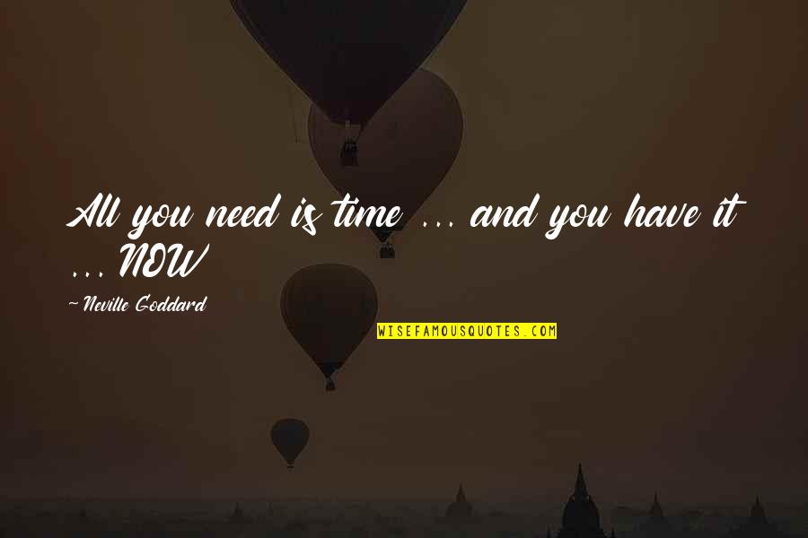 All You Need Is Time Quotes By Neville Goddard: All you need is time ... and you