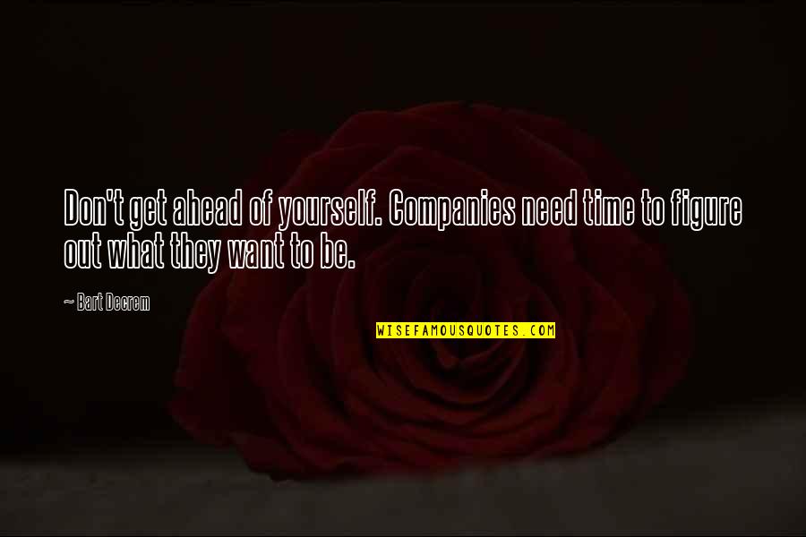 All You Need Is Yourself Quotes By Bart Decrem: Don't get ahead of yourself. Companies need time