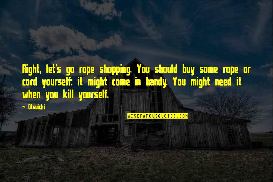 All You Need Is Yourself Quotes By Otsuichi: Right, let's go rope shopping. You should buy