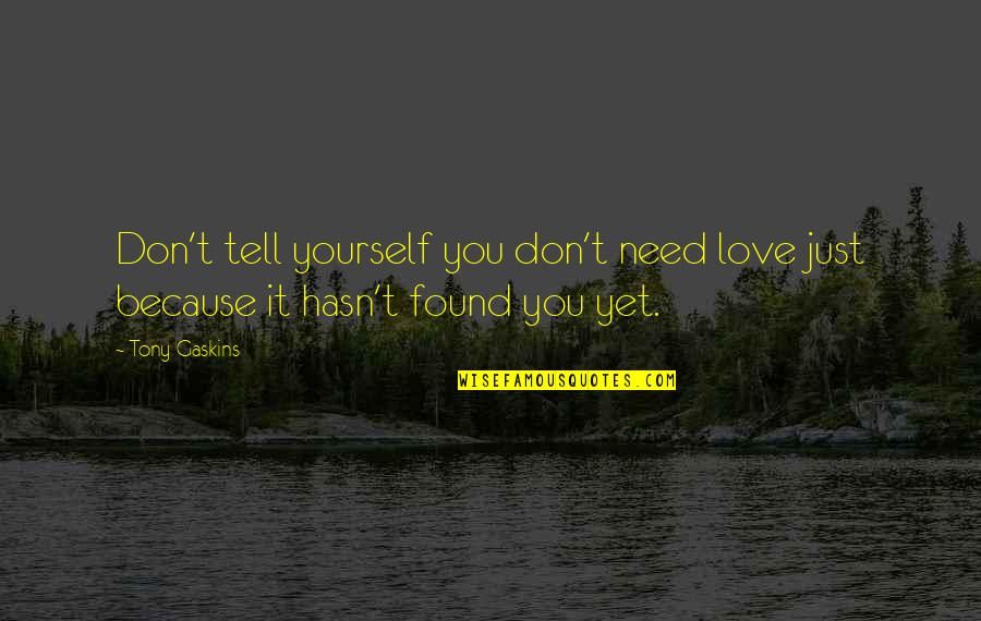 All You Need Is Yourself Quotes By Tony Gaskins: Don't tell yourself you don't need love just