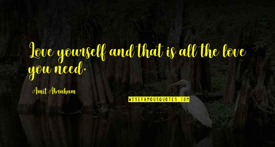 All You Need Yourself Quotes By Amit Abraham: Love yourself and that is all the love
