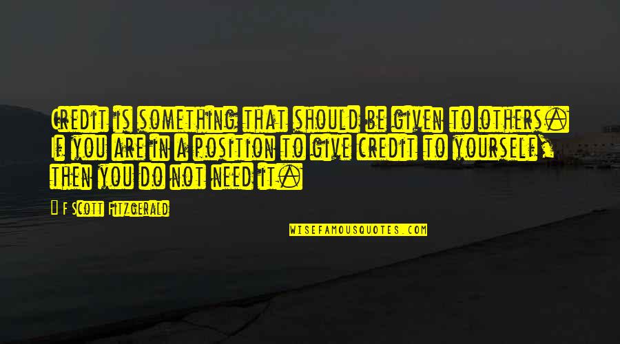 All You Need Yourself Quotes By F Scott Fitzgerald: Credit is something that should be given to