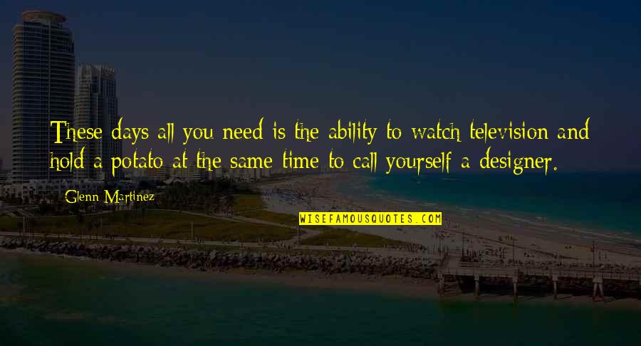 All You Need Yourself Quotes By Glenn Martinez: These days all you need is the ability