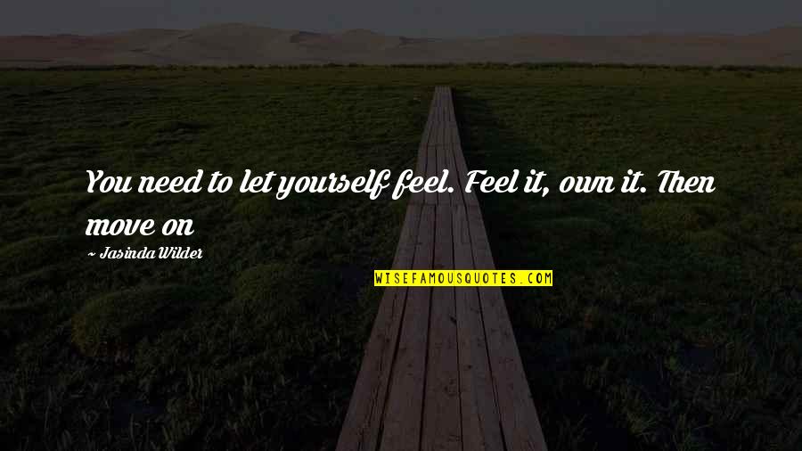 All You Need Yourself Quotes By Jasinda Wilder: You need to let yourself feel. Feel it,