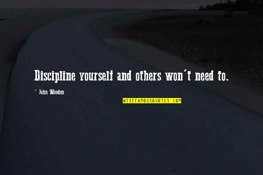 All You Need Yourself Quotes By John Wooden: Discipline yourself and others won't need to.