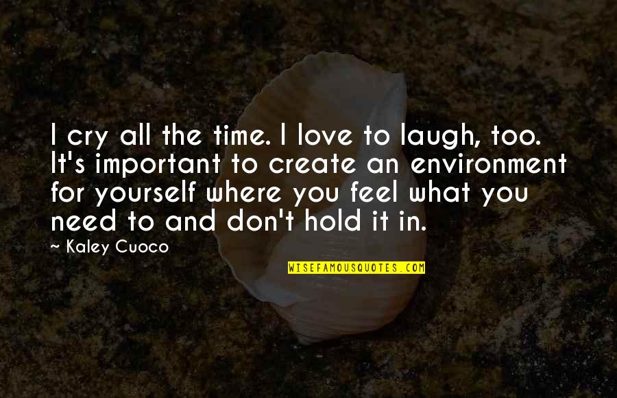 All You Need Yourself Quotes By Kaley Cuoco: I cry all the time. I love to